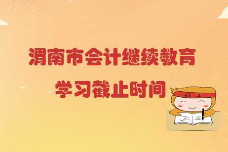2019年陜西省渭南市會計繼續(xù)教育學習截止時間