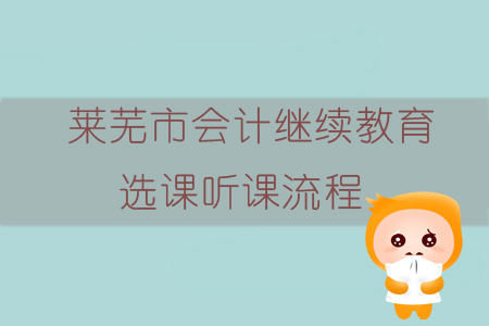 2019年山東省萊蕪市會計繼續(xù)教育如何選課、聽課？