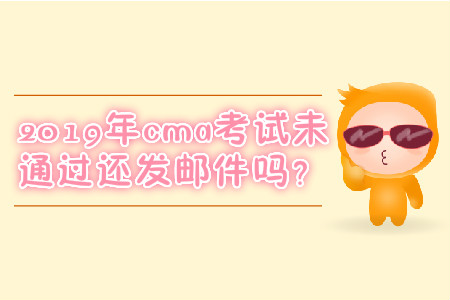 2019年cma考試未通過還發(fā)郵件嗎？
