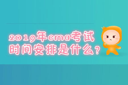 2019年cma考試時(shí)間安排是什么？