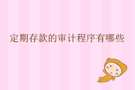 定期存款的審計(jì)程序有哪些？