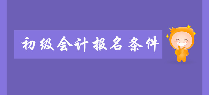 2020年初級會計報名條件即將公布，提前了解你是否能報考！