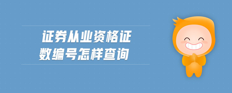 證券從業(yè)資格證數(shù)編號(hào)怎樣查詢