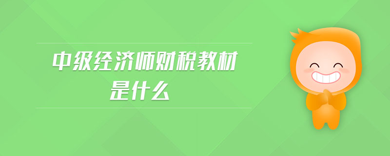 中級經(jīng)濟(jì)師財(cái)稅教材是什么