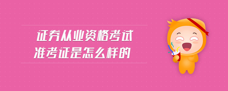 證券從業(yè)資格考試準(zhǔn)考證是怎么樣的