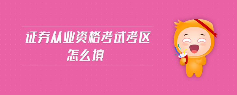 證券從業(yè)資格考試考區(qū)怎么填