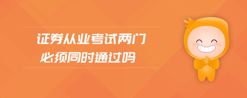 證券從業(yè)考試兩門必須同時(shí)通過(guò)嗎