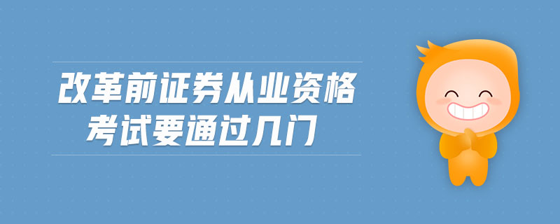 改革前證券從業(yè)資格考試要通過幾門