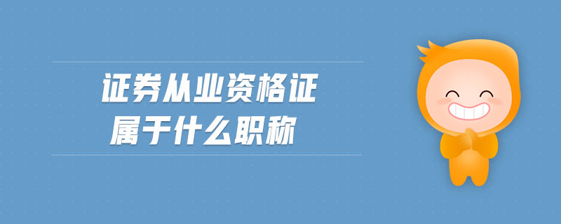 證券從業(yè)資格證屬于什么職稱