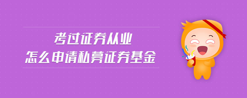 考過(guò)證券從業(yè)怎么申請(qǐng)私募證券基金