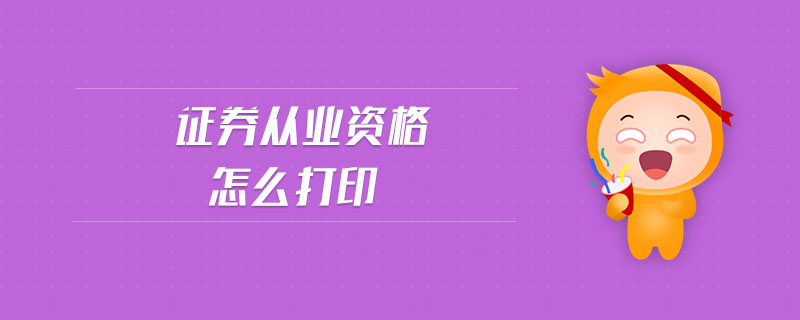證券從業(yè)資格怎么打印