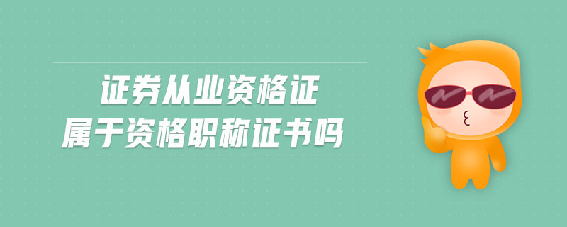 證券從業(yè)資格證屬于資格職稱證書嗎