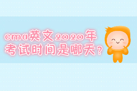 cma英文2020年考試時間是哪天？