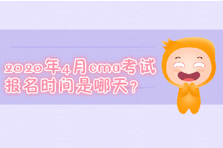 2020年4月cma考試報(bào)名時(shí)間是哪天？