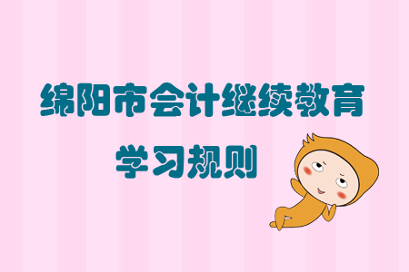 2019年綿陽(yáng)市會(huì)計(jì)繼續(xù)教育學(xué)習(xí)規(guī)則