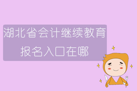 2019年湖北省會(huì)計(jì)繼續(xù)教育報(bào)名入口在哪？