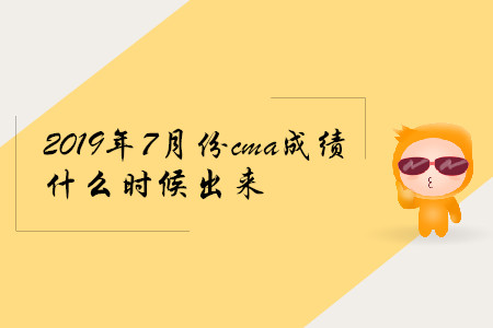 2019年7月份cma成績什么時(shí)候出來