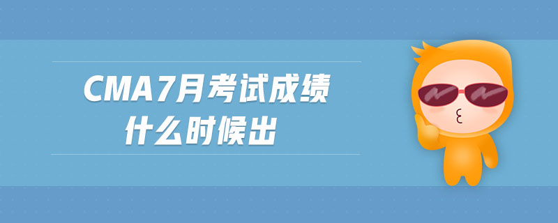 cma7月考試成績(jī)什么時(shí)候出