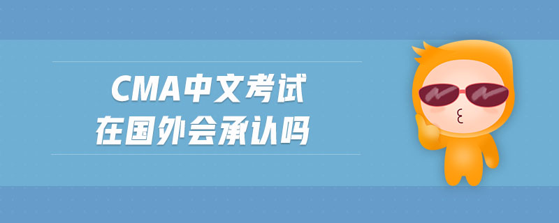 cma中文考試在國(guó)外會(huì)承認(rèn)嗎