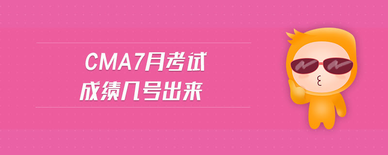 cma7月考試成績(jī)幾號(hào)出來(lái)