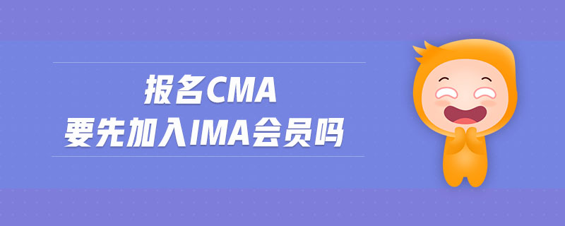 報(bào)名cma要先加入ima會(huì)員嗎