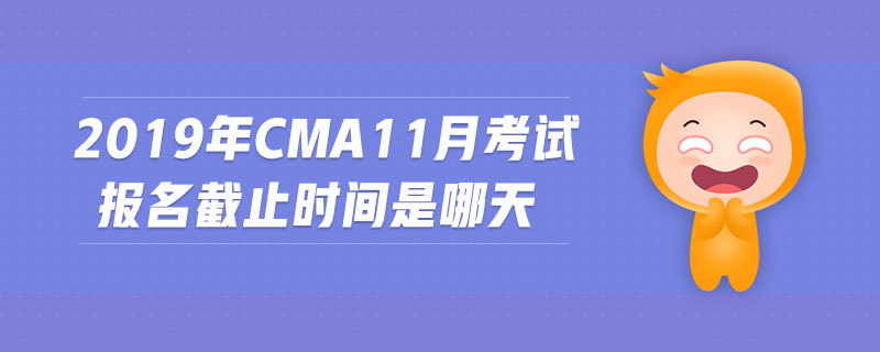2019年cma11月考試報(bào)名截止時(shí)間是哪天