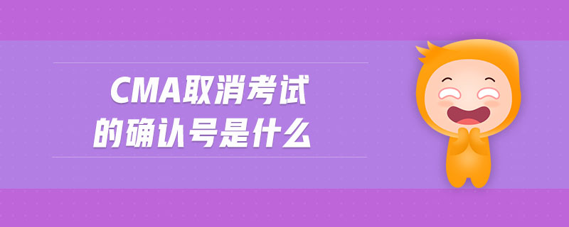 cma取消考試的確認(rèn)號是什么