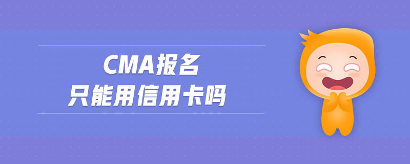 cma報名只能用信用卡嗎