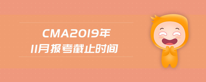 cma2019年11月報(bào)考截止時(shí)間