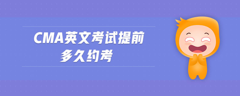 cma英文考試提前多久約考