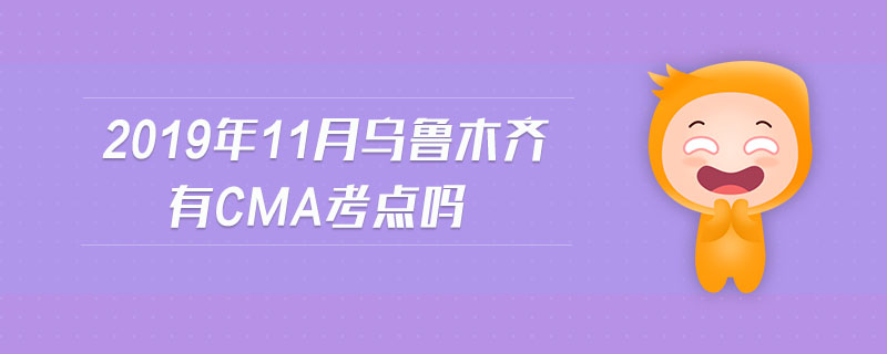 2019年11月烏魯木齊有cma考點嗎