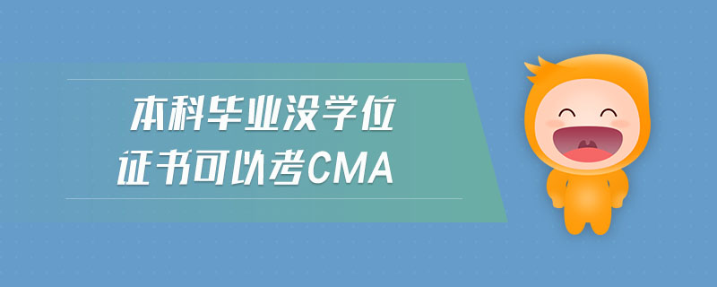 本科畢業(yè)沒(méi)學(xué)位證書可以考cma