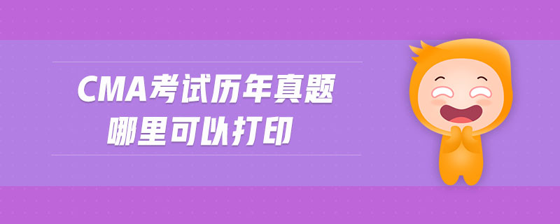 cma考試歷年真題哪里可以打印