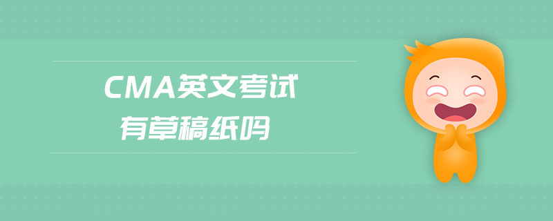 cma英文考試有草稿紙嗎