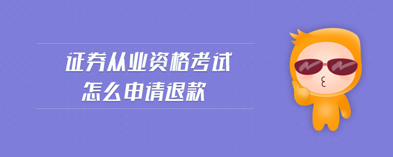 證券從業(yè)資格考試怎么申請退款