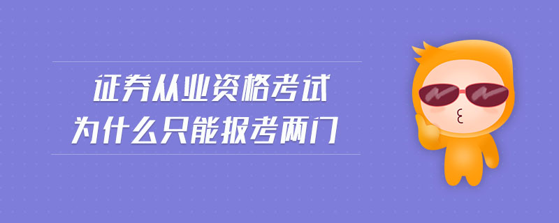 證券從業(yè)資格考試為什么只能報考兩門