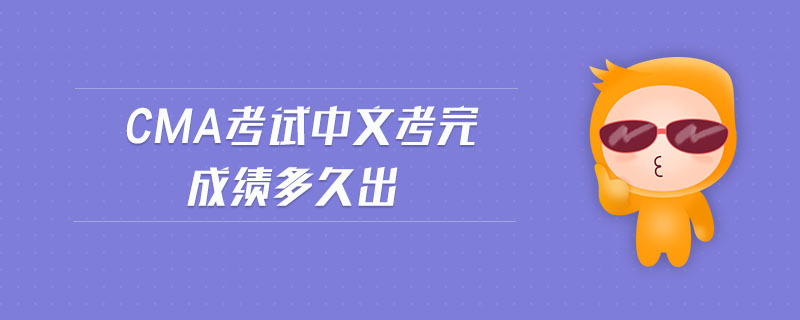 cma考試中文考完成績多久出