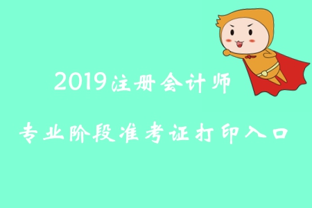 2019年北京注冊(cè)會(huì)計(jì)師專業(yè)階段準(zhǔn)考證打印入口已開(kāi)通