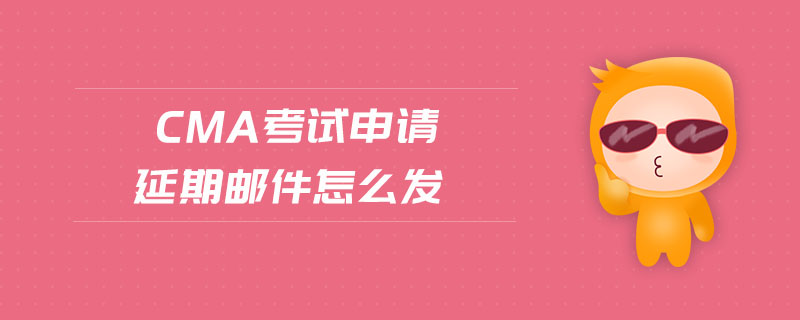 cma考試申請延期郵件怎么發(fā)