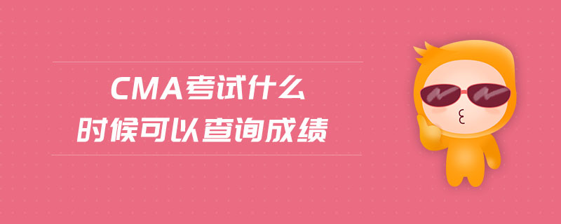 cma考試什么時(shí)候可以查詢成績