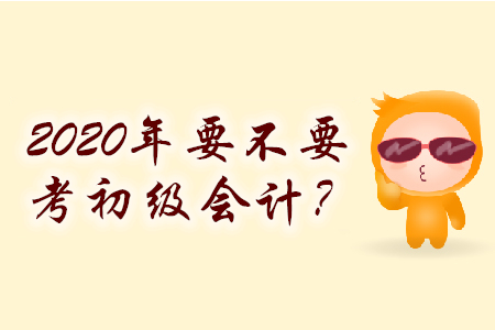 零基礎(chǔ)2020年要不要考初級會計(jì)？