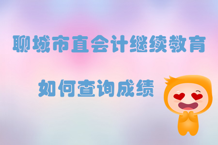 2019年山東省聊城市直會(huì)計(jì)繼續(xù)教育如何查詢成績(jī)？