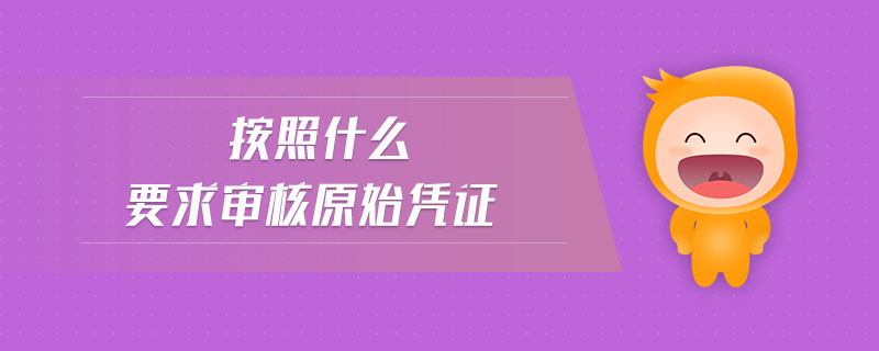 按照什么要求審核原始憑證