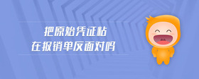 把原始憑證粘在報銷單反面對嗎