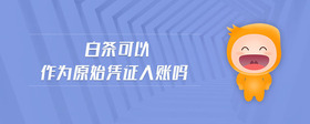 白條可以作為原始憑證入賬嗎