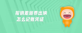 報銷差旅費出納怎么記賬憑證