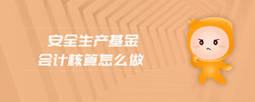 安全生產(chǎn)基金會計核算怎么做