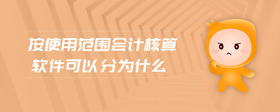 按使用范圍會計核算軟件可以分為什么