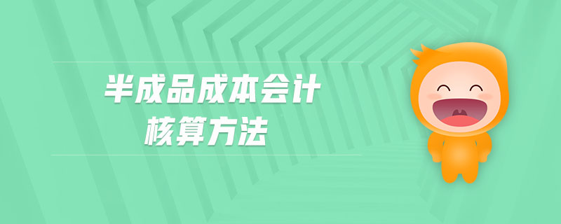 半成品成本會(huì)計(jì)核算方法