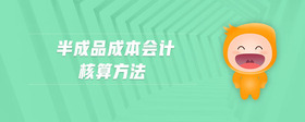 半成品成本會(huì)計(jì)核算方法